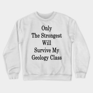 Only The Strongest Will Survive My Geology Class Crewneck Sweatshirt